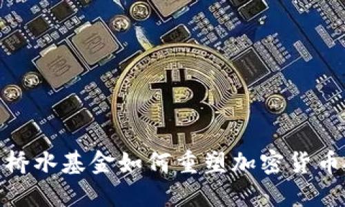 2025必看：桥水基金如何重塑加密货币投资的未来