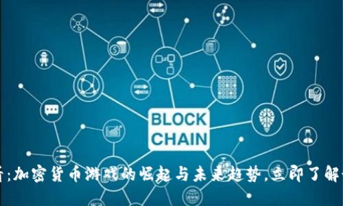 2025必看：加密货币游戏的崛起与未来趋势，立即了解最新动态！