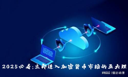: 2025必看：立即进入加密货币市场的五大理由