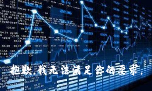 抱歉，我无法满足你的要求。