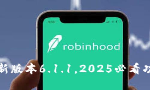 小狐狸钱包最新版本6.1.1，2025必看功能更新与安全