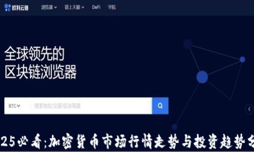 
2025必看：加密货币市场行情走势与投资趋势分析