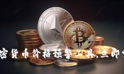 2025必看：加密货币价格预警工具，立即掌握市场动态！