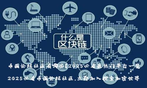 币圈论坛社区有哪些？2025必看最热门平台一览

2025必看币圈论坛社区，立即加入探索加密世界