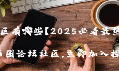 币圈论坛社区有哪些？2025必看最热门平台一览

2025必看币圈论坛社区，立即加入探索加密世界