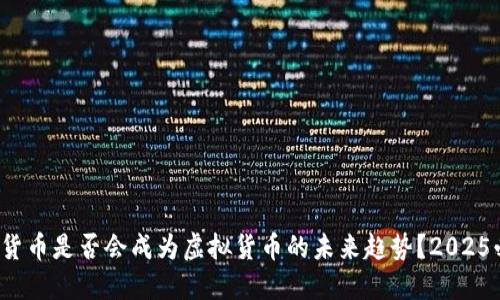 加密货币是否会成为虚拟货币的未来趋势？2025必看！