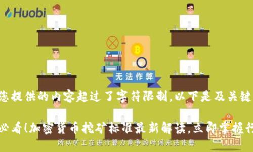 网站为您提供的内容超过了字符限制，以下是及关键词：

 2025必看！加密货币挖矿标准最新解读，立即掌握行业动态