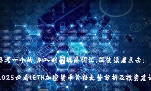 思考一个的，加入时间敏感词汇，促使读者点击：

2025必看！ETH加密货币价格走势分析及投资建议