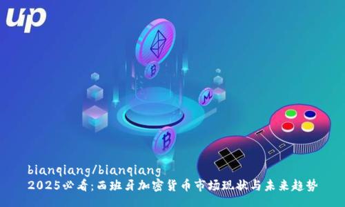 bianqiang/bianqiang
2025必看：西班牙加密货币市场现状与未来趋势