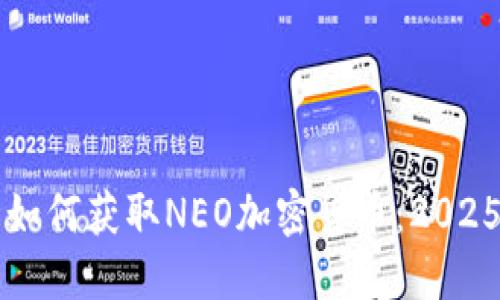 立即了解如何获取NEO加密货币：2025必看指南