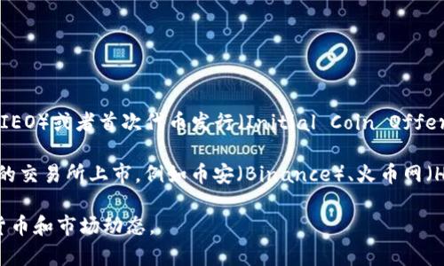 加密货币的上市是一个复杂的过程，通常是在交易所首次公开交易（Initial Exchange Offering, IEO）或者首次代币发行（Initial Coin Offering, ICO）之后进行的。不同的加密货币有不同的上市时间和方式。

如果你指的是某一特定的加密货币，请提供更多信息。一般而言，许多新兴的加密货币会在一些知名的交易所上市，例如币安（Binance）、火币网（Huobi）、Coinbase等。在这些平台上，用户可以通过法定货币或其他数字货币购买这些新上市的代币。

为了获得最新的信息，建议访问相关交易所的官方网站或加密货币新闻网站，查看最新上市的数字货币和市场动态。