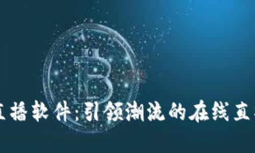 波币直播软件：引领潮流的在线直播平台