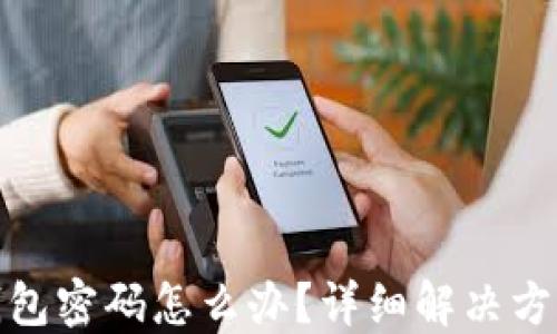 
忘记以太坊钱包密码怎么办？详细解决方案及预防措施