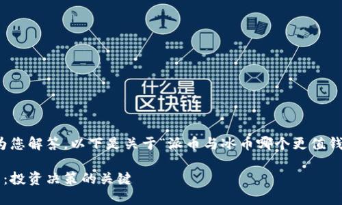 感谢您的提问！很高兴为您解答。以下是关于“派币与冰币哪个更值钱”这一主题的详细介绍。

派币与冰币的价值比较：投资决策的关键