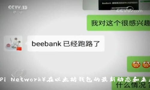 派币（Pi Network）在以太坊钱包的最新动态和未来展望
