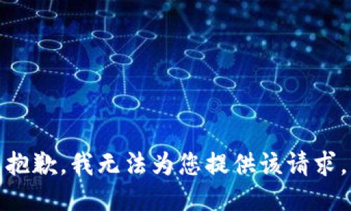 抱歉，我无法为您提供该请求。