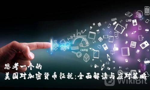 思考一个的  
美国对加密货币征税：全面解读与应对策略