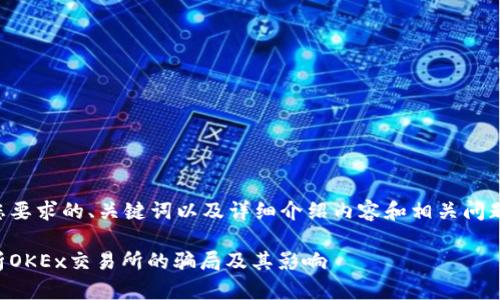 以下是您要求的、关键词以及详细介绍内容和相关问题的结构。

深入分析OKEx交易所的骗局及其影响