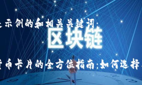 以下是示例的和相关关键词：


加密货币卡片的全方位指南：如何选择与使用