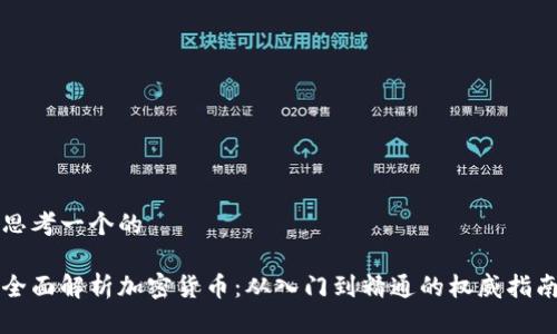 思考一个的

全面解析加密货币：从入门到精通的权威指南