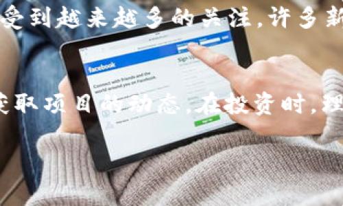 bestiary币圈新项目都在哪里找/bestiary
币圈, 新项目, 找项目, 区块链/guanjianci

一、币圈新项目的重要性
近年来，随着区块链技术的快速发展，币圈的市场如雨后春笋般涌现出大量新项目。投资者不仅仅关注市场上已有的币种，更加希望发掘那些潜力十足的新项目。找到并投资于一个有前景的新项目，可能在未来带来丰厚的回报。但是，市场上项目多如繁星，怎样才能找到那些真正值得关注的项目呢？本文将重点探讨寻找新项目的几种有效途径与方法。

二、新项目主要渠道概述
在币圈，了解新项目的渠道主要可以分为以下几种：
ul
    li1. 社区论坛和社交媒体/li
    li2. 区块链项目聚合网站/li
    li3. 行业资讯网站和博客/li
    li4. 参加线下活动和会议/li
/ul

三、社区论坛和社交媒体
在币圈，社区氛围极其重要，投资者和开发者常常通过社区进行信息共享和互动。以下是一些主要的在线社区平台：
ol
    liReddit：该平台上有多个专门讨论加密货币的子社区，比如 r/CryptoCurrency 和 r/Altcoin。这些地方汇聚了大量的投资者和开发者，能方便地获取项目的第一手信息。/li
    liTwitter：许多项目的团队会通过Twitter发布更新信息，投资者也可以关注一些加密货币分析师，他们的推文常常能够提供独到的见解。/li
    liTelegram：这是一个广泛用于沟通的即时通讯工具，很多项目都会设立专门的Telegram群组，方便投资者与开发者直接交流。/li
/ol

社区的力量不可小觑，通过参与讨论，投资者不仅可以获取项目的最新动态，还能从其他用户的见解中了解项目的潜力。

四、区块链项目聚合网站
许多网站专门致力于收集和展示各种区块链项目的信息，这些平台可算是寻找新项目的宝贵资源：
ul
    liCoinMarketCap：该网站不仅提供各大币种的市值、交易量等数据，还会定期更新新上架项目，提供详细的项目信息。/li
    liICO Bench：这个专注于ICO项目的网站提供了一个评分系统，方便投资者快速了解项目的信誉和潜力。/li
    liCoinGecko：除了提供实时的加密货币数据，该网站还有一个“即将发布的项目”板块，方便投资者挖掘新机会。/li
/ul

这些聚合网站不仅有助于找到新项目，还为投资者提供了比较和分析的工具，提升投资决策的准确性。

五、行业资讯网站和博客
许多知名的财经与区块链资讯网站，比如 CoinDesk、The Block 等，定期推出关于新项目的深度分析和评论。这些网站通常会有专业的团队跟踪市场，提供及时的行业动态和趋势分析。

此外，博客也是获取新项目信息的一个良好渠道。许多区块链专家、投资者和分析师会在个人博客中分享自己对新项目的见解和分析，甚至还会推荐一些他们认为值得投资的项目。

六、参加线下活动和会议
参加相关的区块链会议和活动是直接与项目团队接触、获取第一手资料的最佳途径。这些活动通常会吸引大量的投资者和行业参与者，提供了一个很好的交流平台。通过与项目团队的面对面交流，投资者能够更深刻地理解项目的背景、目标以及团队的能力。

国内外有不少大型的区块链会议，如上海区块链周、波士顿区块链论坛等，投资者可以注意这些活动的举办信息，并积极参与。

七、可能相关的问题
以下是一些与“币圈新项目都在哪里找”相关的问题。

问题1：新项目的风险有哪些？
在投资新项目时，风险是必不可少的。首先，需要警惕项目的真实性。目前市场上存在多种骗局和不法项目，投资者需具备一定的鉴别能力。此外，项目的技术可靠性、团队背景、市场需求等都会直接影响项目的成败。因此，投资者在选择新项目时必须做好充分的调查和分析，以降低风险。

问题2：如何评估一个新项目的潜力？
评估一个新项目潜力的方法有很多，首先要分析项目的白皮书，看看其技术方案是否具有创新性和可行性。其次，团队背景是一个重要因素，投资者应了解团队成员的经验和过往项目。此外，项目的社区参与度、市场需求、竞争对手情况等也是评估的关键因素。

问题3：币圈的市场趋势如何？
币圈的市场趋势波动较大，整体趋势常常受到政策、技术进步和市场情绪等多方面因素的影响。目前，去中心化金融（DeFi）、非同质化代币（NFT）、元宇宙等概念正受到越来越多的关注，许多新项目也围绕这些热点展开。因此，投资者需保持对市场趋势的敏感，以便及时调整自己的投资策略。

问题4：新项目的投资策略应如何制定？
制定投资策略首先要根据自己的风险承受能力进行合理规划。适度分散投资可以降低单一项目失败带来的损失。此外，投资者要建立自己的信息获取渠道，及时获取项目的动态。在投资时，理性判断、长期持有也会是不错的选择。

总之，寻找币圈新项目并非易事，但通过恰当的渠道与方法，投资者可以更有效地挖掘到有潜力的项目。希望本文的分享能够帮助到各位投资者。