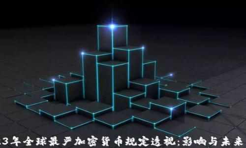 
2023年全球最严加密货币规定透视：影响与未来展望