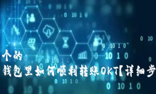 思考一个的  
以太坊钱包里如何顺利转账OKT？详细步骤导读