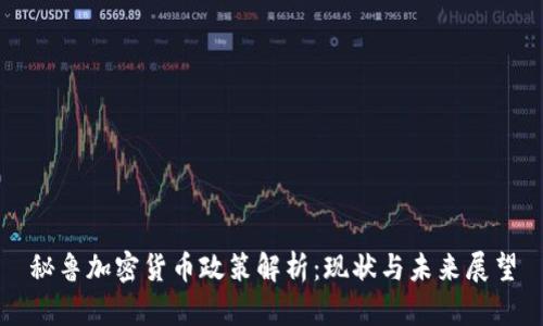 秘鲁加密货币政策解析：现状与未来展望