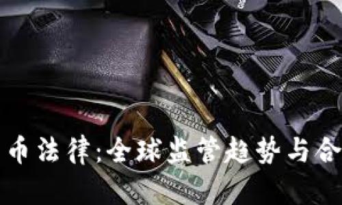 加密货币法律：全球监管趋势与合规指南