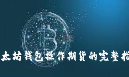 以太坊钱包操作期货的完整指南