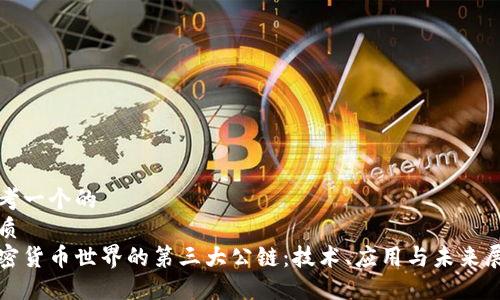 思考一个的  
优质  
加密货币世界的第三大公链：技术、应用与未来展望