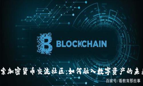 探索加密货币交流社区：如何融入数字资产的未来？