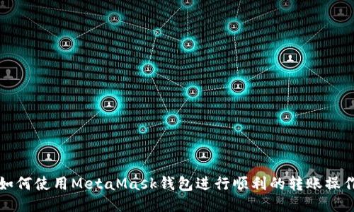 如何使用MetaMask钱包进行顺利的转账操作