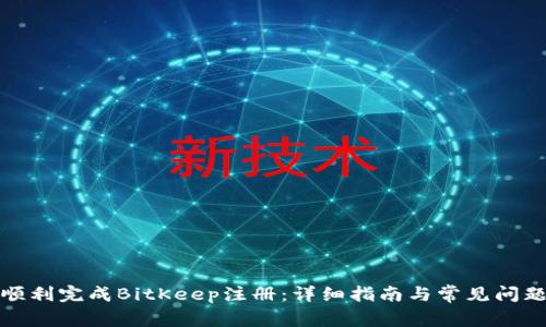 如何顺利完成BitKeep注册：详细指南与常见问题解答