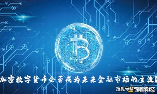 加密数字货币会否成为未来金融市场的主流？