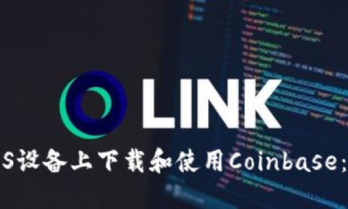 如何在iOS设备上下载和使用Coinbase：完整指南